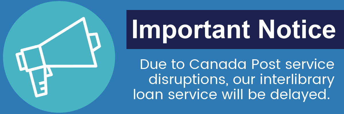 Due to Canada Post service disruptions, our interlibrary loan service will experience delays.