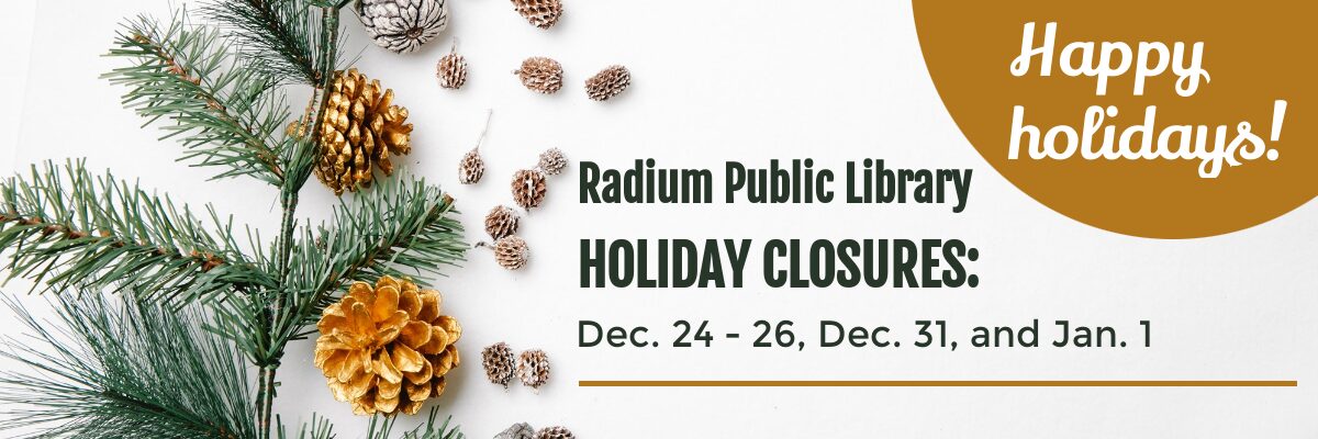 Radium Hot Springs Public Library will be closed from December 24 to December 26 inclusive, as well as on December 31 and January 1, 2025. Happy holidays!